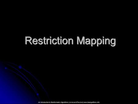 Restriction Mapping An Introduction to Bioinformatics Algorithms (Jones and Pevzner) www.bioalgorithms.info.