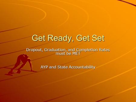 Get Ready, Get Set Dropout, Graduation, and Completion Rates must be MET AYP and State Accountability.