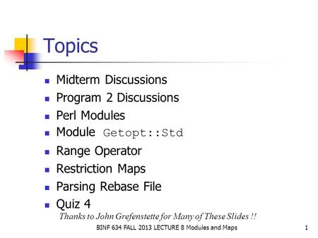 BINF 634 FALL 2013 LECTURE 8 Modules and Maps1 Thanks to John Grefenstette for Many of These Slides !! Topics Midterm Discussions Program 2 Discussions.