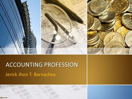 ACCOUNTING PROFESSION Jerick Jhon T. Barnachea. Topics to be Covered Accounting Career in Accounting Branches of Accounting Types of Business.