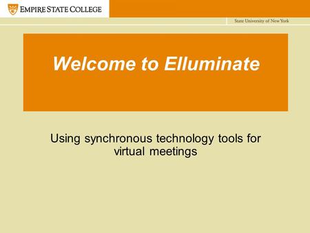 Welcome to Elluminate Using synchronous technology tools for virtual meetings.