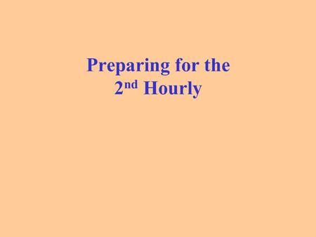 Preparing for the 2 nd Hourly. What is an hourly? An hourly is the same thing as an in-class test. How many problems will be on the hourly? There will.