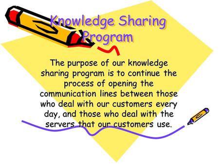 Knowledge Sharing Program The purpose of our knowledge sharing program is to continue the process of opening the communication lines between those who.