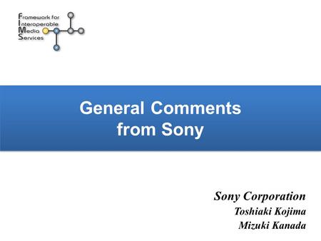 General Comments from Sony Sony Corporation Toshiaki Kojima Mizuki Kanada.