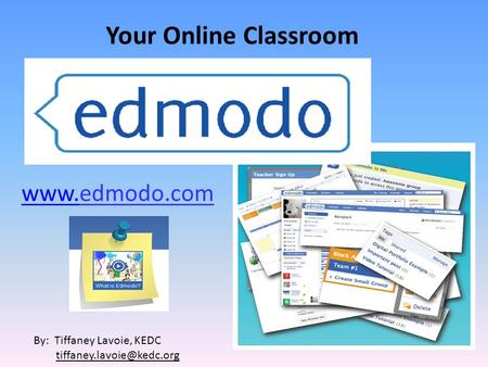 Your Online Classroom  By: Tiffaney Lavoie, KEDC