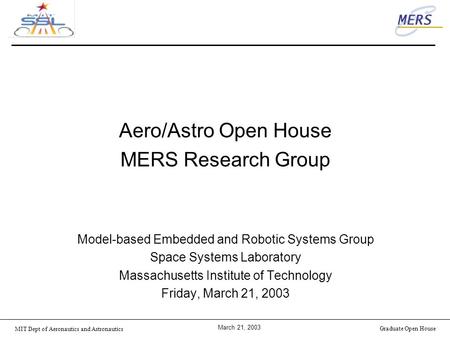 MIT Dept of Aeronautics and Astronautics March 21, 2003 Graduate Open House Aero/Astro Open House MERS Research Group Model-based Embedded and Robotic.