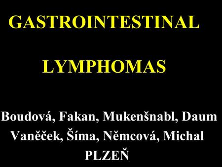 GASTROINTESTINAL LYMPHOMAS Boudová, Fakan, Mukenšnabl, Daum Vaněček, Šíma, Němcová, Michal PLZEŇ.