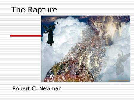 The Rapture Robert C. Newman. The term “rapture”  A very special use in theology  Not the usual “state of being carried away, by joy, love, etc.” 