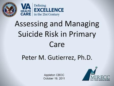 Assessing and Managing Suicide Risk in Primary Care Peter M. Gutierrez, Ph.D. Appleton CBOC October 19, 2011.