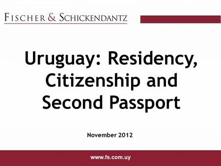 Www.fs.com.uy Uruguay: Residency, Citizenship and Second Passport November 2012 www.fs.com.uy.