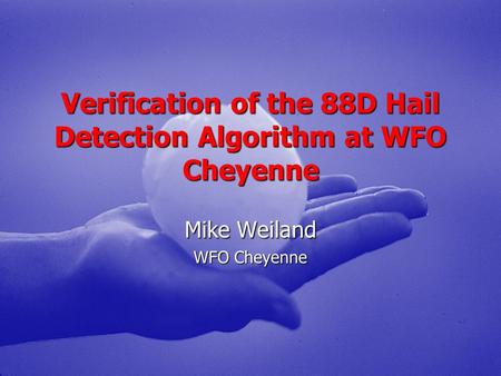 Verification of the 88D Hail Detection Algorithm at WFO Cheyenne Mike Weiland WFO Cheyenne.