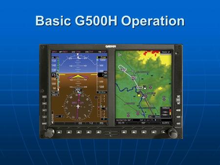 Basic G500H Operation. Primary Flight Display The Difference in the Dials Airspeed Altitude Attitude DG/HSI Vertical Speed.