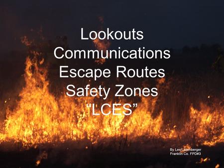 Lookouts Communications Escape Routes Safety Zones “LCES” By Les Litzenberger Franklin Co. FPD#3.