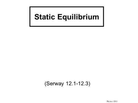 Static Equilibrium (Serway 12.1-12.3) Physics 1D03.