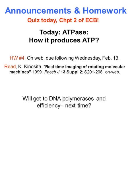 HW #4: On web, due following Wednesday, Feb. 13. Read, K. Kinosita, “ Real time imaging of rotating molecular machines” 1999. Faseb J 13 Suppl 2: S201-208.