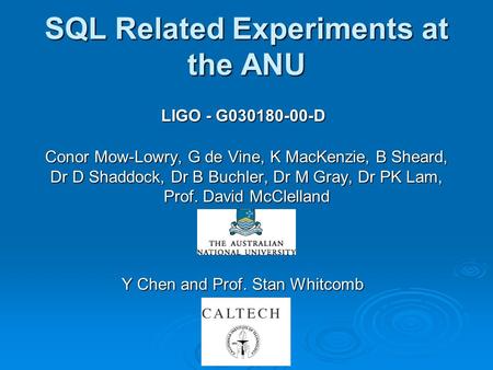 SQL Related Experiments at the ANU Conor Mow-Lowry, G de Vine, K MacKenzie, B Sheard, Dr D Shaddock, Dr B Buchler, Dr M Gray, Dr PK Lam, Prof. David McClelland.