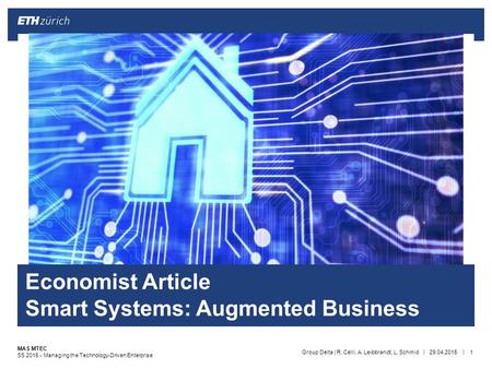 || MAS MTEC SS 2015 - Managing the Technology-Driven Enterprise 29.04.2015Group Delta | R. Celli, A. Leibbrandt, L. Schmid1 Economist Article Smart Systems: