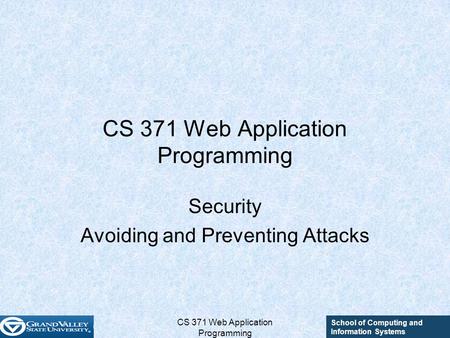 School of Computing and Information Systems CS 371 Web Application Programming Security Avoiding and Preventing Attacks.