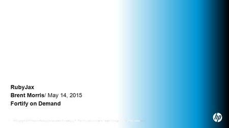 © Copyright 2013 Hewlett-Packard Development Company, L.P. The information contained herein is subject to change without notice. 1 RubyJax Brent Morris/