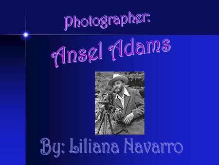 Ansel Adams Born: February 20, 1902, San Francisco Education: Private school,Harvard University Where his artworks appear: Publications in books like.