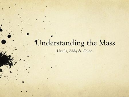 Understanding the Mass Ursula, Abby & Chloe. Introductory Rite We sing a hymn to bring everyone close as a community. When the priest walks in he is representing.