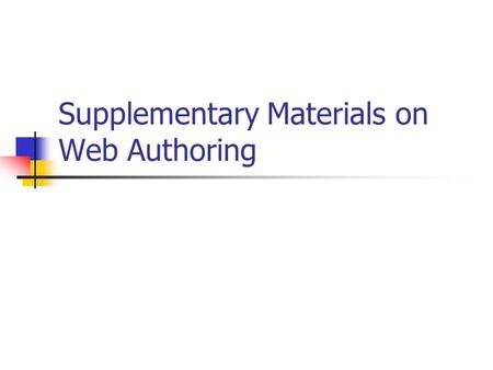 Supplementary Materials on Web Authoring. Insert Anchors & Add Hyperlinks Insert other multimedia elements: Flash animations Video clips & Audio clips.