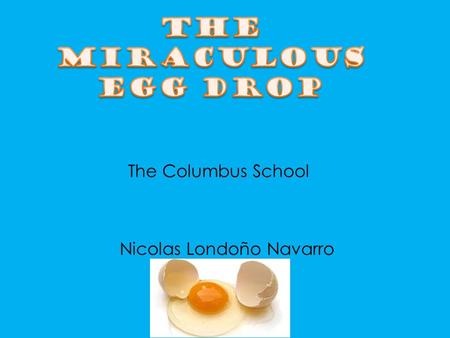 The Columbus School Nicolas Londoño Navarro. How can I prevent an egg from breaking from five meters?