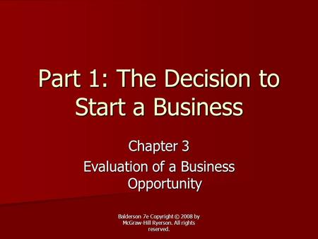 Balderson 7e Copyright © 2008 by McGraw-Hill Ryerson. All rights reserved. Part 1: The Decision to Start a Business Chapter 3 Evaluation of a Business.