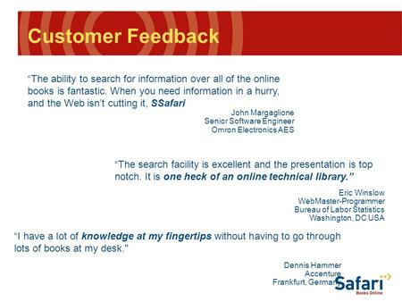 Customer Feedback “The ability to search for information over all of the online books is fantastic. When you need information in a hurry, and the Web isn’t.