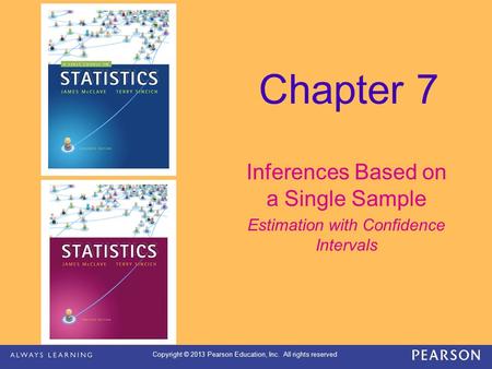 Copyright © 2013 Pearson Education, Inc. All rights reserved Chapter 7 Inferences Based on a Single Sample Estimation with Confidence Intervals.