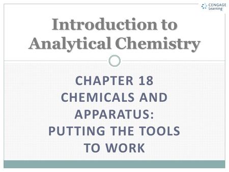 CHAPTER 18 CHEMICALS AND APPARATUS: PUTTING THE TOOLS TO WORK Introduction to Analytical Chemistry.