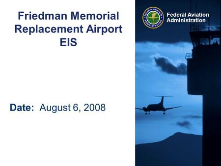 Federal Aviation Administration Friedman Memorial Replacement Airport EIS Date: August 6, 2008.