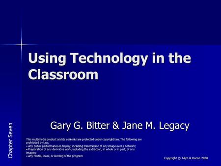 Copyright © Allyn & Bacon 2008 Using Technology in the Classroom Gary G. Bitter & Jane M. Legacy This multimedia product and its contents are protected.