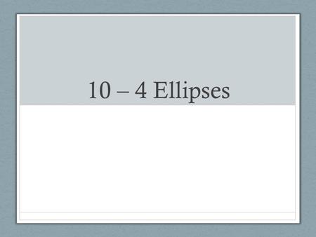 10 – 4 Ellipses. Ellipse Center (0, 0) Writing an Equation What is an equation in standard form of an ellipse centered at the origin with vertex.