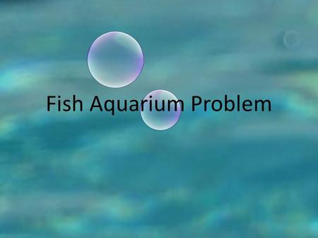 Fish Aquarium Problem. The management of an ocean life museum will choose to include either Aquarium A or Aquarium B in a new exhibit. Aquarium A is a.