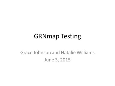 GRNmap Testing Grace Johnson and Natalie Williams June 3, 2015.