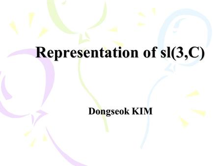 Representation of sl(3,C) Dongseok KIM. Outline Adjoint representation of sl(3,C). Eigenspace decomposition with respect to H, the maximal abelian subalgebra.