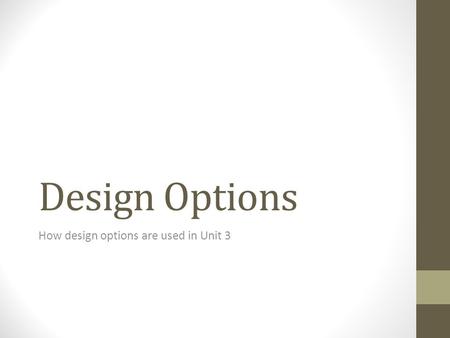 Design Options How design options are used in Unit 3.