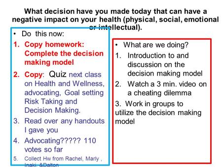 What decision have you made today that can have a negative impact on your health (physical, social, emotional or intellectual). Do this now: 1.Copy homework: