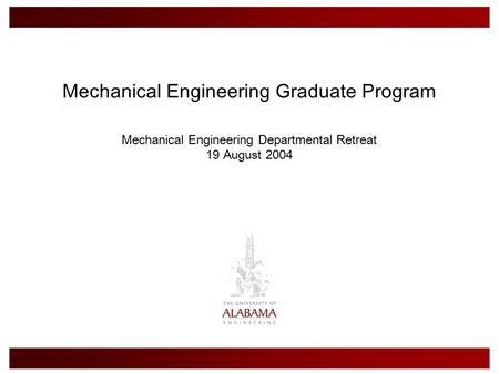 Mechanical Engineering Graduate Program Mechanical Engineering Departmental Retreat 19 August 2004.