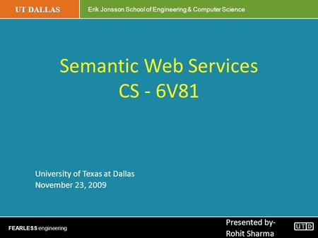 UT DALLAS Erik Jonsson School of Engineering & Computer Science FEARLESS engineering Semantic Web Services CS - 6V81 University of Texas at Dallas November.