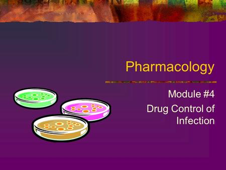 Pharmacology Module #4 Drug Control of Infection.