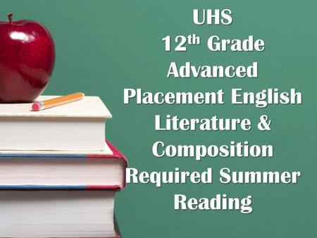 UHS 12 th Grade Advanced Placement English Literature & Composition Required Summer Reading.