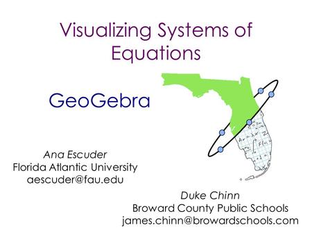 Visualizing Systems of Equations GeoGebra Ana Escuder Florida Atlantic University Duke Chinn Broward County Public Schools