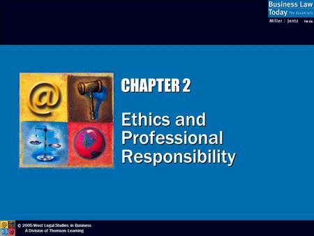 © 2005 West Legal Studies in Business A Division of Thomson Learning CHAPTER 2 Ethics and Professional Responsibility.