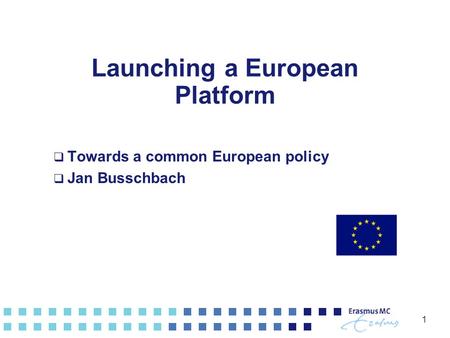 1 Launching a European Platform  Towards a common European policy  Jan Busschbach.