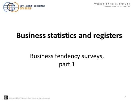 Copyright 2010, The World Bank Group. All Rights Reserved. Business tendency surveys, part 1 1 Business statistics and registers.