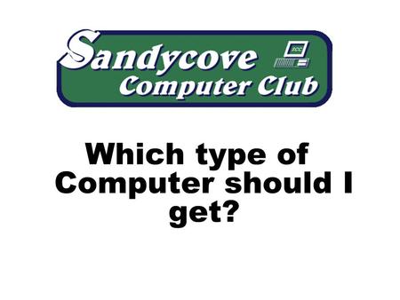 Which type of Computer should I get?. Which computer is best for me? 1.What do I want to do with it? 2.Does it have to be portable? 3.How much do I want.