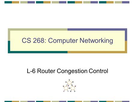 CS 268: Computer Networking L-6 Router Congestion Control.