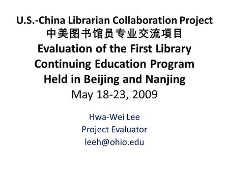 U.S.-China Librarian Collaboration Project 中美图书馆员专业交流項目 Evaluation of the First Library Continuing Education Program Held in Beijing and Nanjing May 18-23,